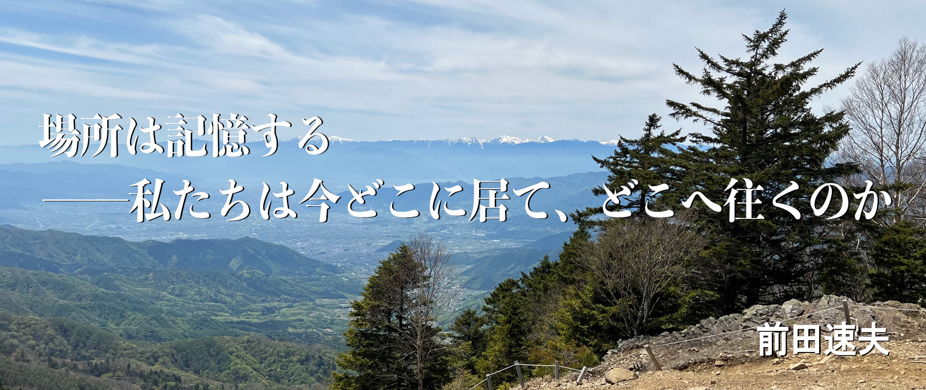 場所は記憶する—私たちは今どこに居て、どこへ往くのか